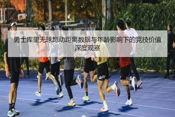 勇士库里无球跑动距离数据与年龄影响下的竞技价值深度观察 | kaiyun